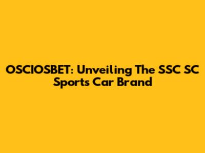 OSCIOSBET: Unveiling The SSC SC Sports Car Brand