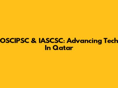 OSCIPSC & IASCSC: Advancing Tech In Qatar
