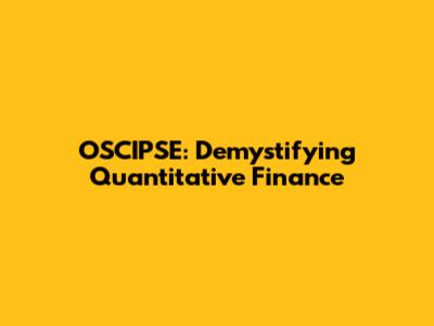 OSCIPSE: Demystifying Quantitative Finance