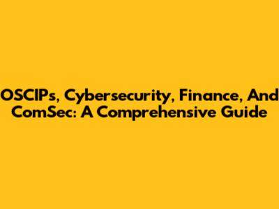 OSCIPs, Cybersecurity, Finance, And ComSec: A Comprehensive Guide