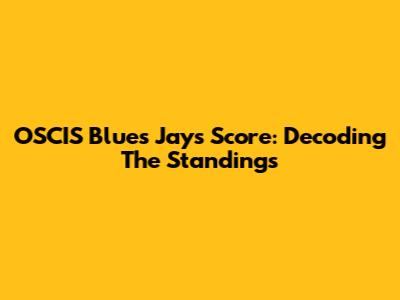 OSCIS Blues Jays Score: Decoding The Standings