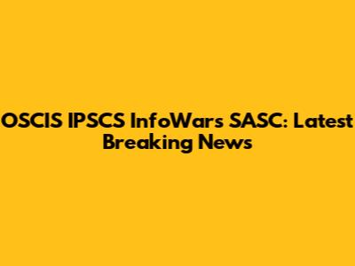 OSCIS IPSCS InfoWars SASC: Latest Breaking News