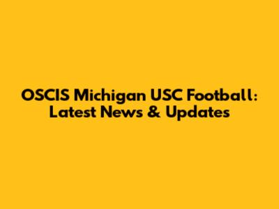 OSCIS Michigan USC Football: Latest News & Updates