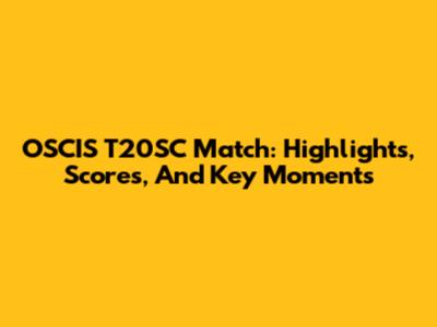 OSCIS T20SC Match: Highlights, Scores, And Key Moments