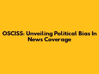 OSCISS: Unveiling Political Bias In News Coverage