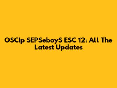 OSCIp SEPSeboyS ESC 12: All The Latest Updates