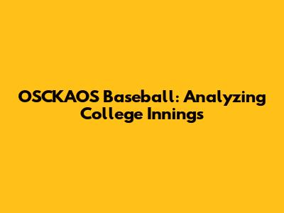 OSCKAOS Baseball: Analyzing College Innings