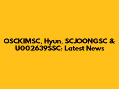 OSCKIMSC, Hyun, SCJOONGSC & U002639SSC: Latest News