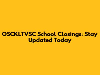 OSCKLTVSC School Closings: Stay Updated Today