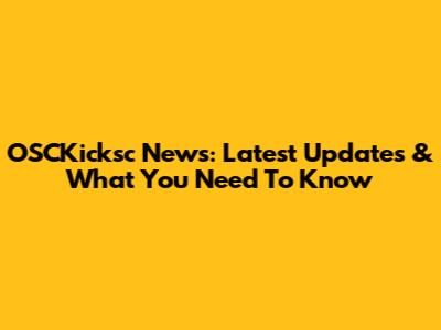 OSCKicksc News: Latest Updates & What You Need To Know