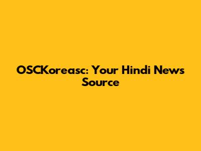 OSCKoreasc: Your Hindi News Source