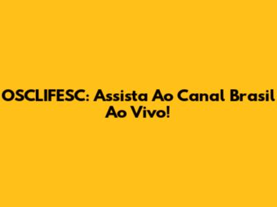 OSCLIFESC: Assista Ao Canal Brasil Ao Vivo!
