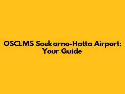 OSCLMS Soekarno-Hatta Airport: Your Guide