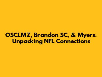 OSCLMZ, Brandon SC, & Myers: Unpacking NFL Connections