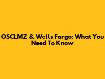 OSCLMZ & Wells Fargo: What You Need To Know