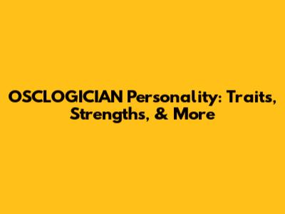 OSCLOGICIAN Personality: Traits, Strengths, & More