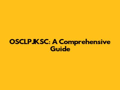 OSCLPJKSC: A Comprehensive Guide