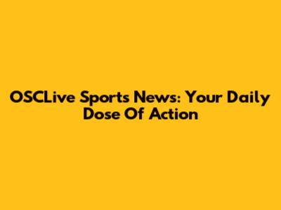 OSCLive Sports News: Your Daily Dose Of Action