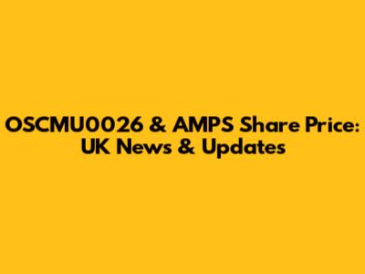 OSCMU0026 & AMPS Share Price: UK News & Updates