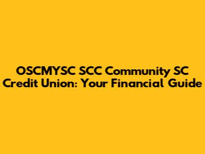 OSCMYSC SCC Community SC Credit Union: Your Financial Guide