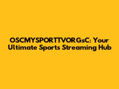 OSCMYSPORTTVORGsC: Your Ultimate Sports Streaming Hub