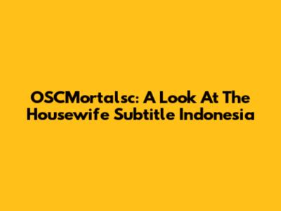 OSCMortalsc: A Look At The Housewife Subtitle Indonesia