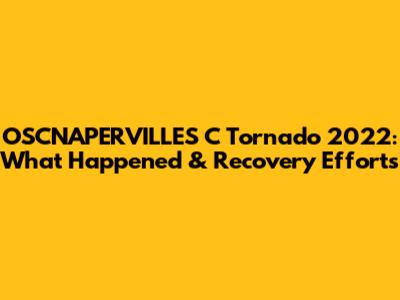 OSCNAPERVILLES C Tornado 2022: What Happened & Recovery Efforts