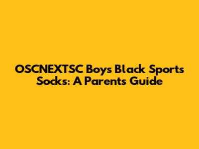 OSCNEXTSC Boys Black Sports Socks: A Parent's Guide