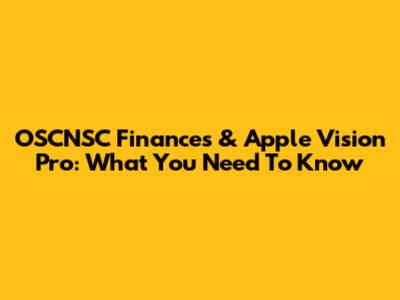 OSCNSC Finances & Apple Vision Pro: What You Need To Know