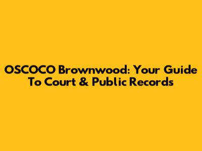 OSCOCO Brownwood: Your Guide To Court & Public Records
