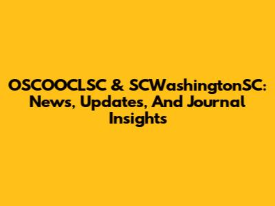 OSCOOCLSC & SCWashingtonSC: News, Updates, And Journal Insights
