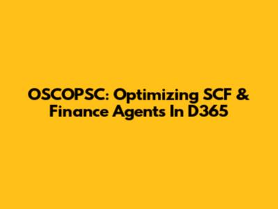 OSCOPSC: Optimizing SCF & Finance Agents In D365