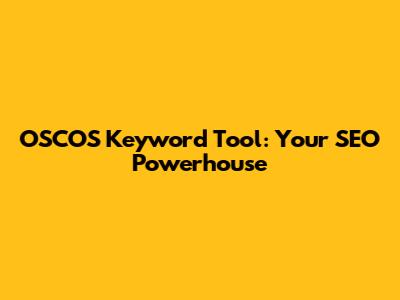 OSCOS Keyword Tool: Your SEO Powerhouse