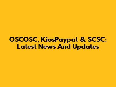OSCOSC, KiosPaypal & SCSC: Latest News And Updates