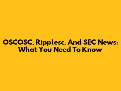 OSCOSC, Ripplesc, And SEC News: What You Need To Know