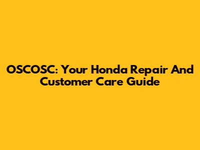 OSCOSC: Your Honda Repair And Customer Care Guide