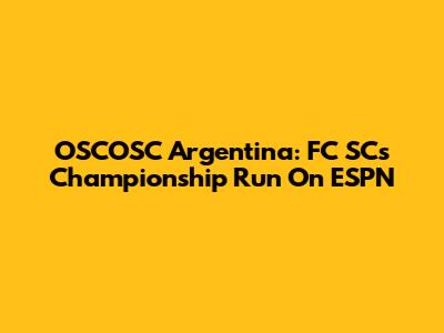 OSCOSC Argentina: FC SC's Championship Run On ESPN