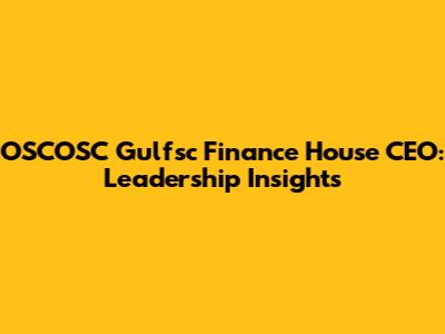 OSCOSC Gulfsc Finance House CEO: Leadership Insights