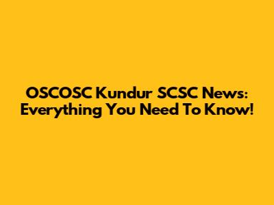 OSCOSC Kundur SCSC News: Everything You Need To Know!