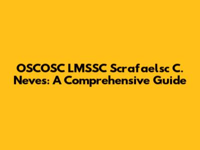 OSCOSC LMSSC Scrafaelsc C. Neves: A Comprehensive Guide