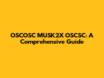 OSCOSC MUSK2X OSCSC: A Comprehensive Guide