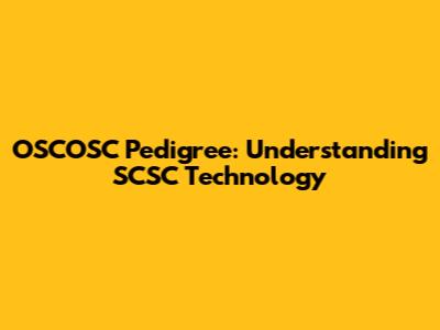 OSCOSC Pedigree: Understanding SCSC Technology