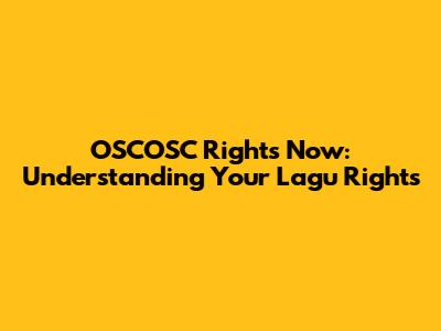 OSCOSC Rights Now: Understanding Your Lagu Rights