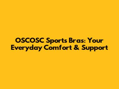 OSCOSC Sports Bras: Your Everyday Comfort & Support