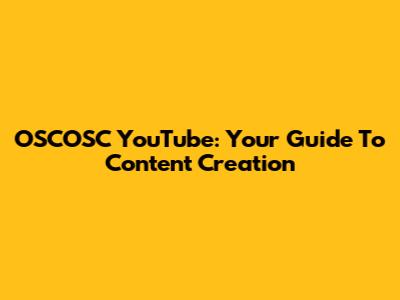 OSCOSC YouTube: Your Guide To Content Creation