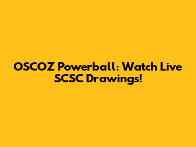 OSCOZ Powerball: Watch Live SCSC Drawings!