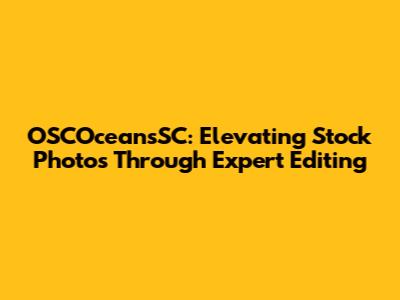 OSCOceansSC: Elevating Stock Photos Through Expert Editing