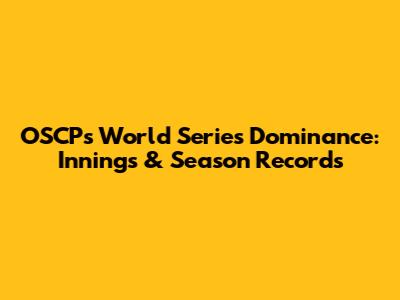 OSCP's World Series Dominance: Innings & Season Records