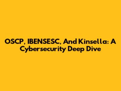 OSCP, IBENSESC, And Kinsella: A Cybersecurity Deep Dive