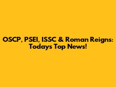 OSCP, PSEI, ISSC & Roman Reigns: Today's Top News!